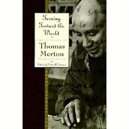 Turning Toward the World: The Pivotal Years; The Journals of Thomas Merton, Volume 4: 1960-1963