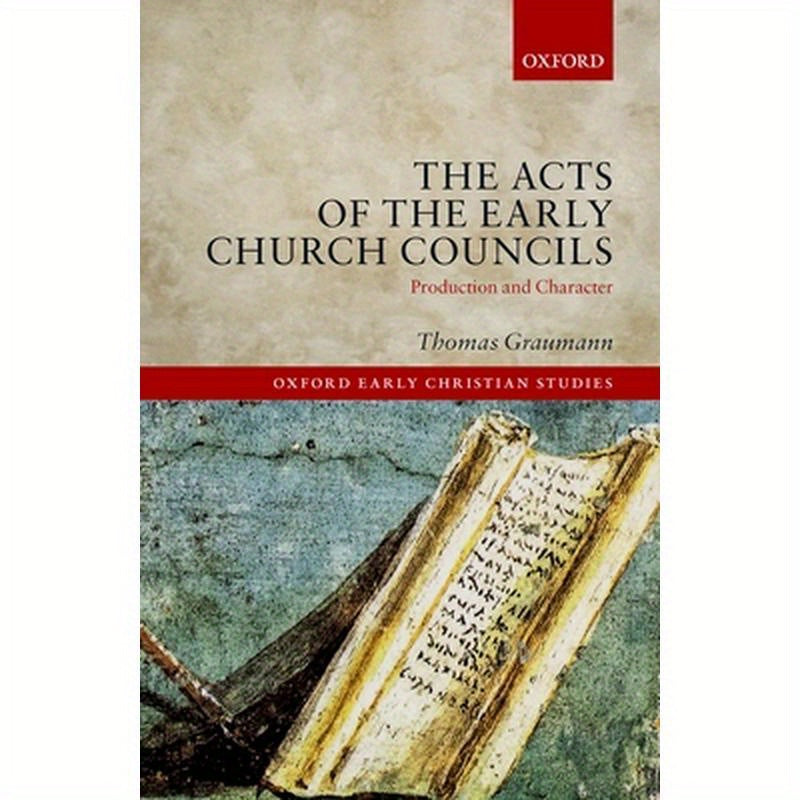 Acts of Early Church Councils Acts: Production and Character