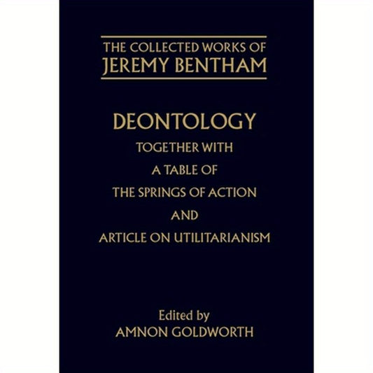 Deontology Together with a Table of the Springs of Action and the Article on Utilitarianism