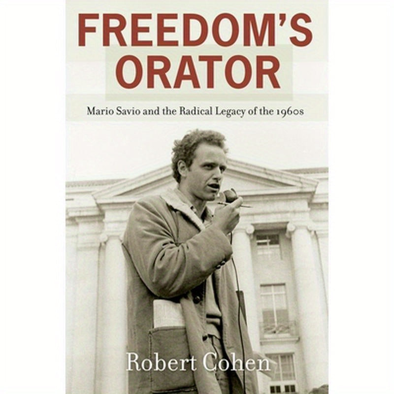 Freedom's Orator: Mario Savio and the Radical Legacy of the 1960s