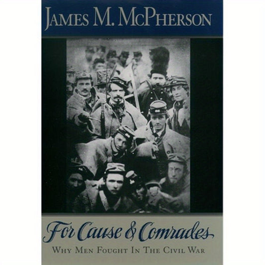 For Cause and Comrades: Why Men Fought in the Civil War