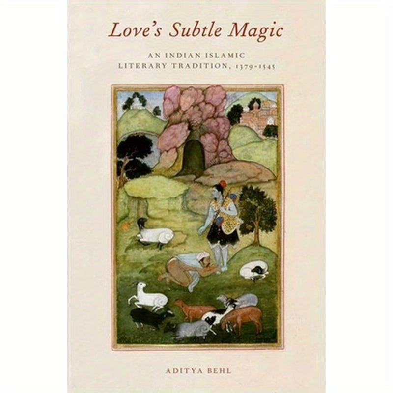 Love's Subtle Magic: An Indian Islamic Literary Tradition, 1379-1545