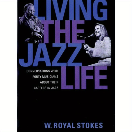 Living the Jazz Life: Conversations with Forty Musicians about Their Careers in Jazz