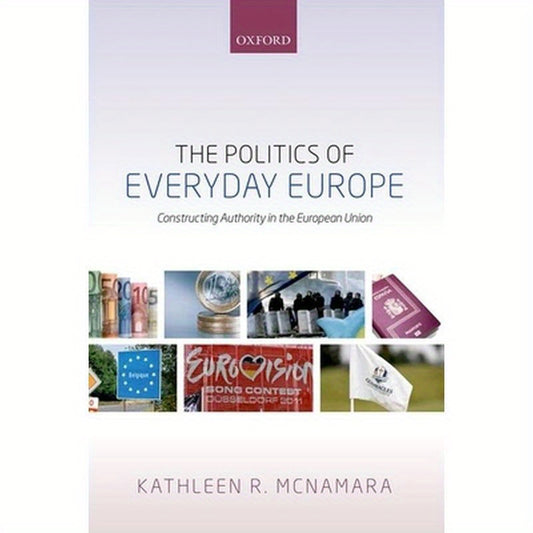 Politics of Everyday Europe: Constructing Authority in the European Union