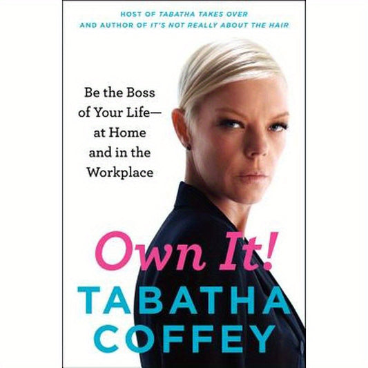 Own It!: Be the Boss of Your Life--At Home and in the Workplace