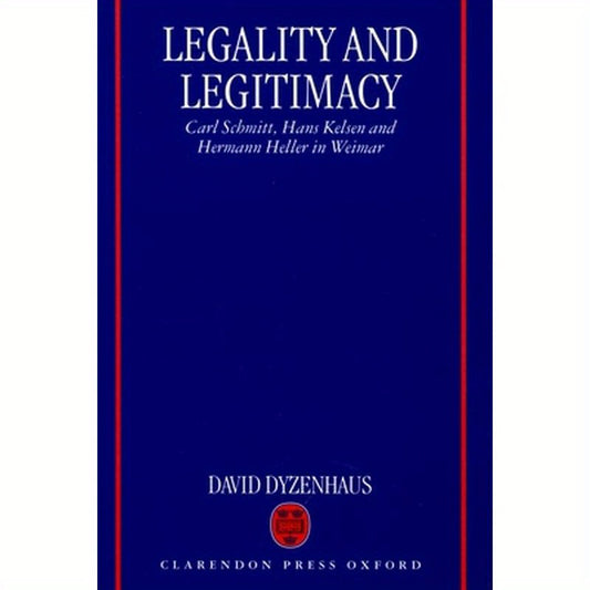 Legality and Legitimacy: Carl Schmitt, Hans Kelsen and Hermann Heller in Weimar