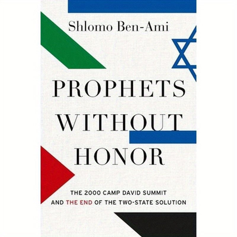 Prophets Without Honor: The 2000 Camp David Summit and the End of the Two-State Solution