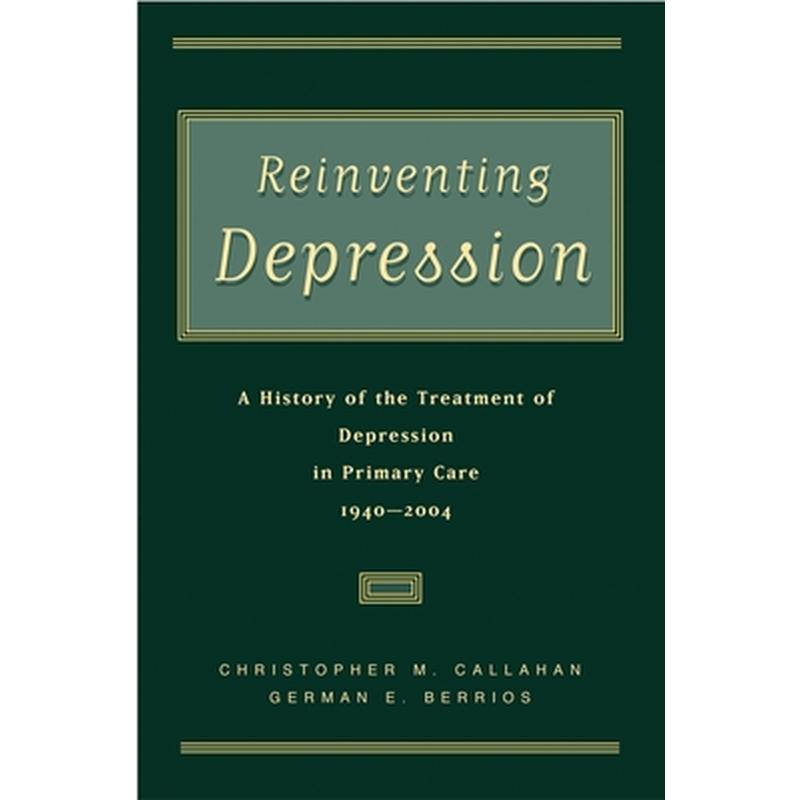 Reinventing Depression: A History of the Treatment of Depression in Primary Care, 1940-2004