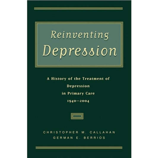 Reinventing Depression: A History of the Treatment of Depression in Primary Care, 1940-2004