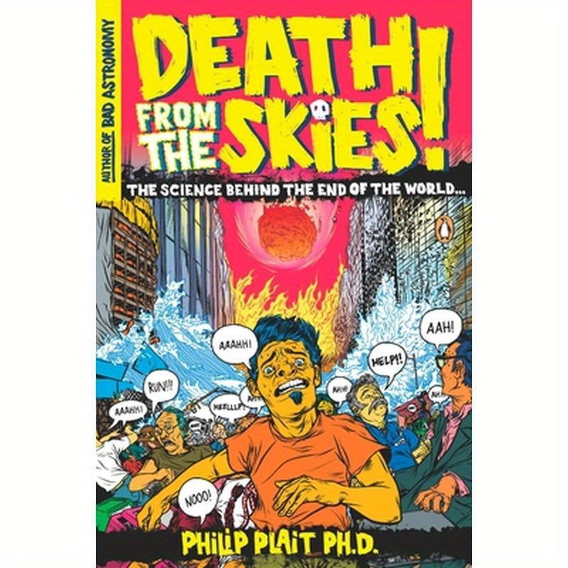 Death from the Skies!: The Science Behind the End of the World