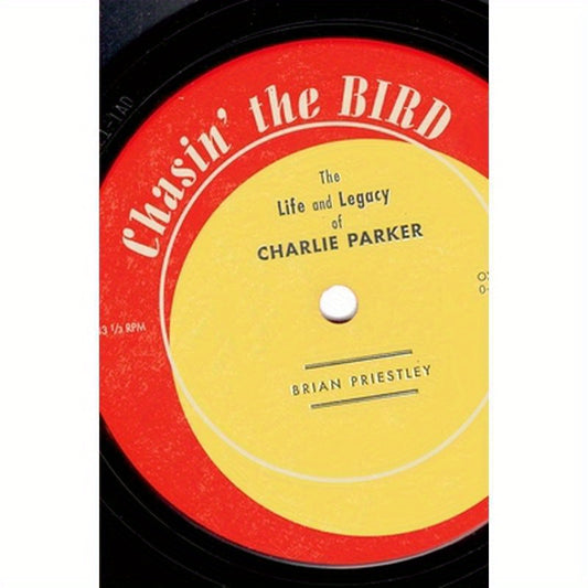 Chasin' the Bird: The Life and Legacy of Charlie Parker