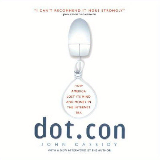 Dot.Con: How America Lost Its Mind and Money in the Internet Era