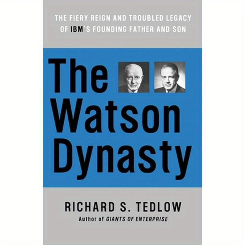 The Watson Dynasty: The Fiery Reign and Troubled Legacy of IBM's Founding Father and Son