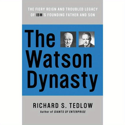 The Watson Dynasty: The Fiery Reign and Troubled Legacy of IBM's Founding Father and Son