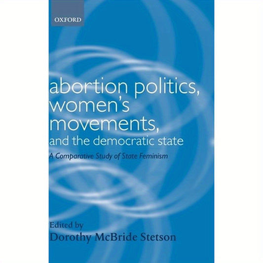 Abortion Politics, Women's Movements, and the Democratic State: A Comparative Study of State Feminism