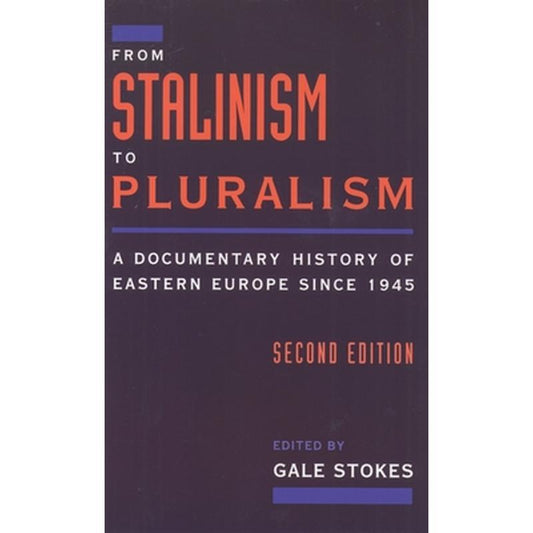 From Stalinism to Pluralism: A Documentary History of Eastern Europe Since 1945