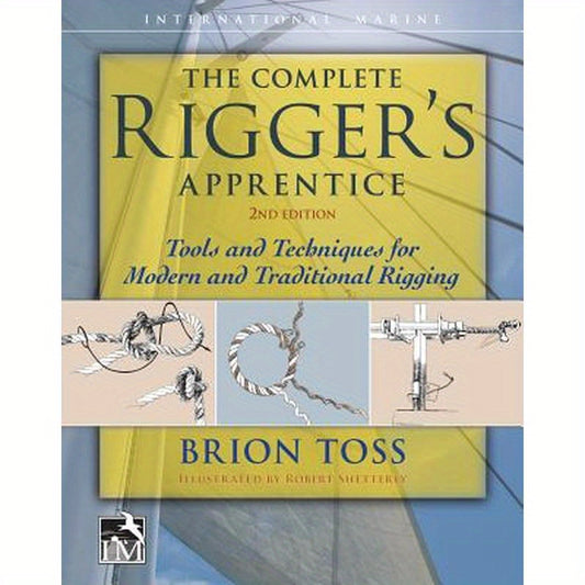 The Complete Rigger's Apprentice: Tools and Techniques for Modern and Traditional Rigging, Second Edition