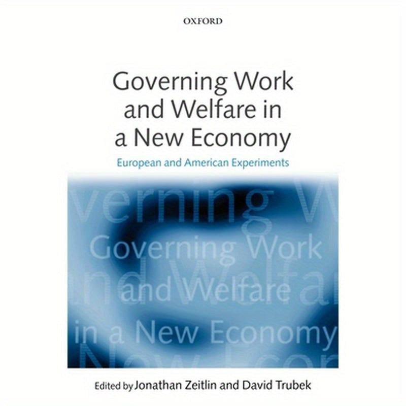 Governing Work and Welfare in a New Economy: European and American Experiments