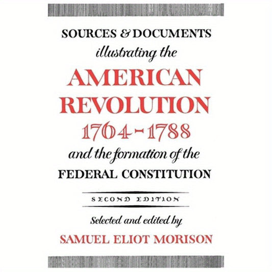 Sources and Documents Illustrating the American Revolution, 1764-1788: And the Formation of the Federal Constitution