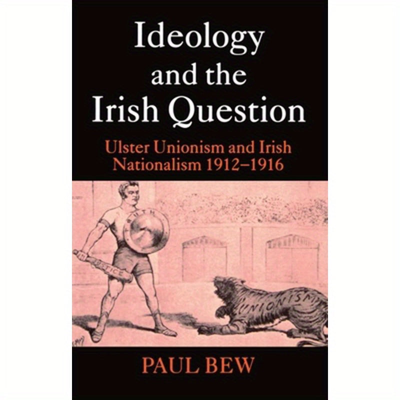 Ideology and the Irish Question: Ulster Unionism and Irish Nationalism 1912-1916