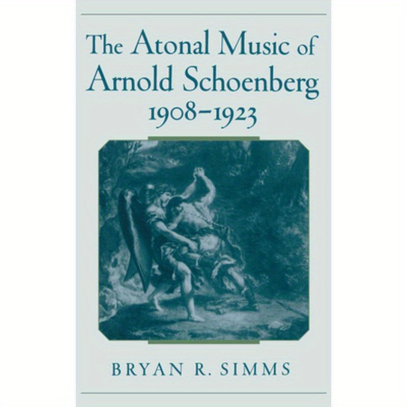 The Atonal Music of Arnold Schoenberg, 1908-1923