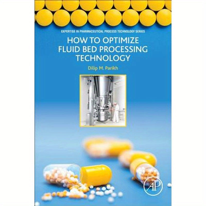 How to Optimize Fluid Bed Processing Technology: Part of the Expertise in Pharmaceutical Process Technology Series