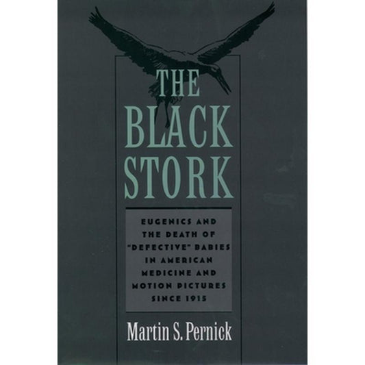 The Black Stork: Eugenics and the Death of Defective Babies in American Medicine and Motion Pictures Since 1915