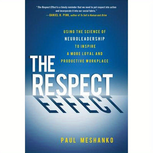 The Respect Effect: Using the Science of Neuroleadership to Inspire a More Loyal and Productive Workplace