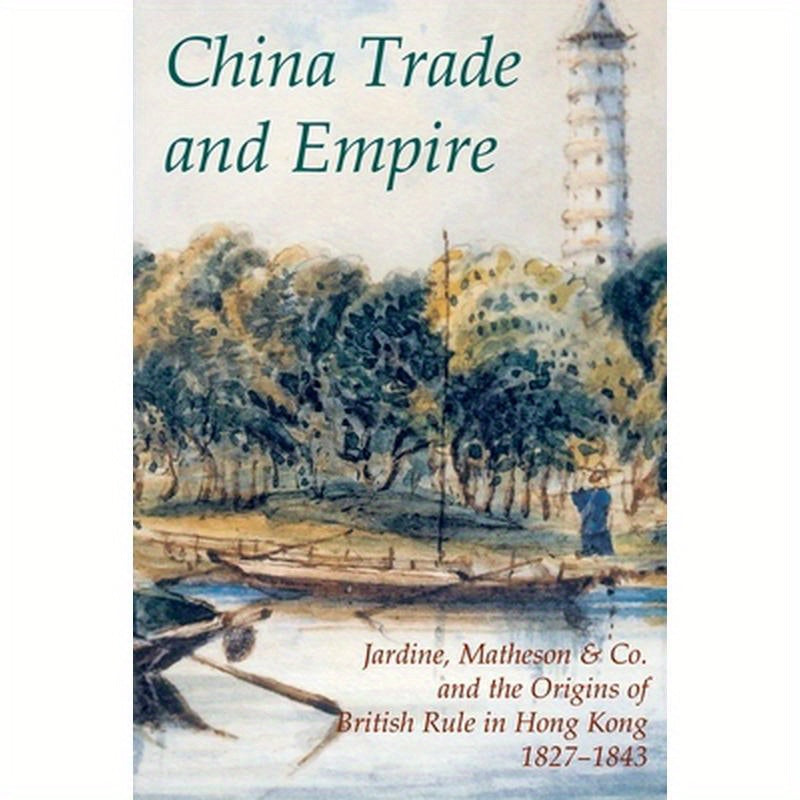 China Trade and Empire: Jardine, Matheson & Co. and the Origins of British Rule in Hong Kong, 1827-1843