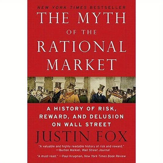 The Myth of the Rational Market: A History of Risk, Reward, and Delusion on Wall Street