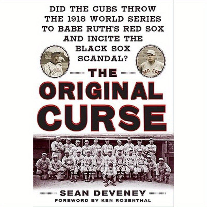 The Original Curse: Did the Cubs Throw the 1918 World Series to Babe Ruth's Red Sox and Incite the Black Sox Scandal?
