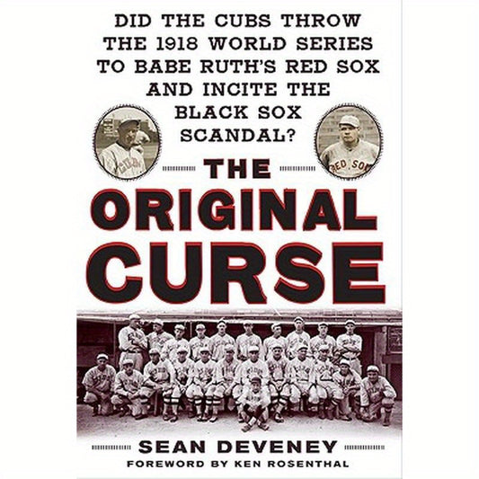 The Original Curse: Did the Cubs Throw the 1918 World Series to Babe Ruth's Red Sox and Incite the Black Sox Scandal?