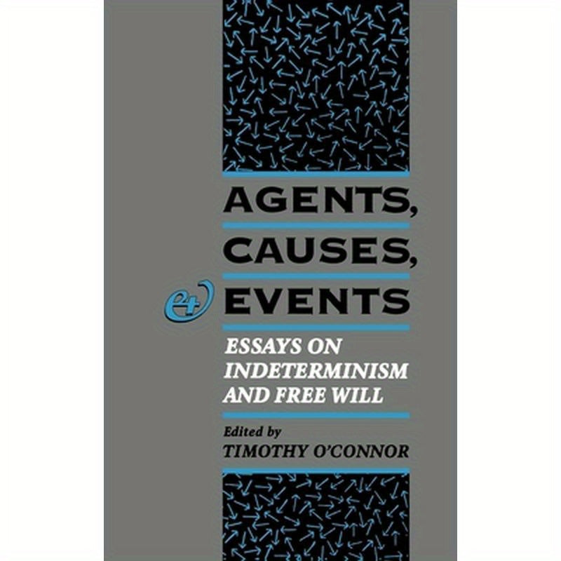 Agents, Causes, and Events: Essays on Indeterminism and Free Will