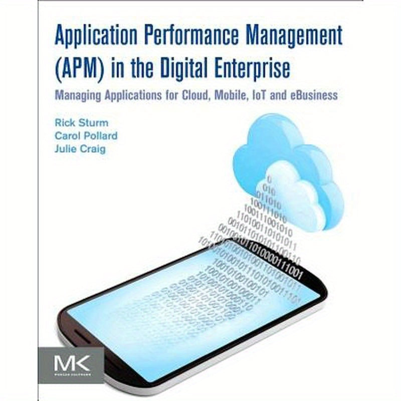 Application Performance Management (Apm) in the Digital Enterprise: Managing Applications for Cloud, Mobile, Iot and Ebusiness