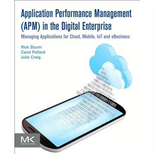 Application Performance Management (Apm) in the Digital Enterprise: Managing Applications for Cloud, Mobile, Iot and Ebusiness