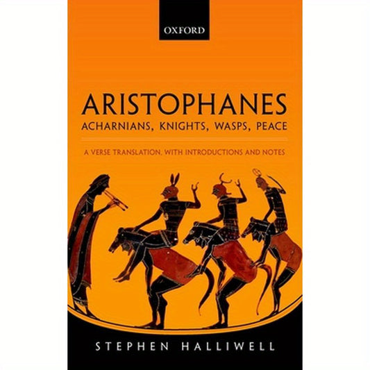 Aristophanes: Acharnians, Knights, Wasps, Peace: A Verse Translation, with Introductions and Notes