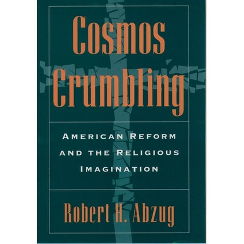 Cosmos Crumbling: American Reform and the Religious Imagination