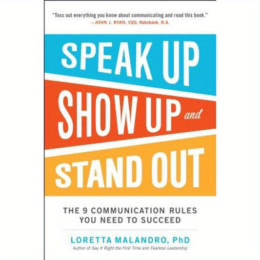 Speak Up, Show Up, and Stand Out: The 9 Communication Rules You Need to Succeed