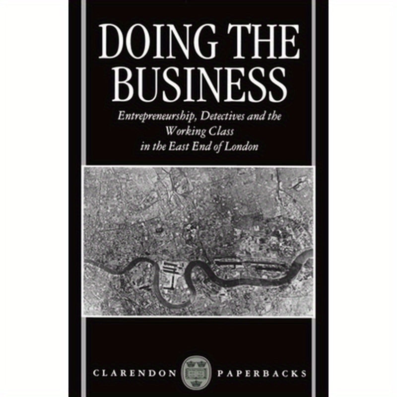 Doing the Business: Entrepreneurship, the Working Class, and Detectives in the East End of London