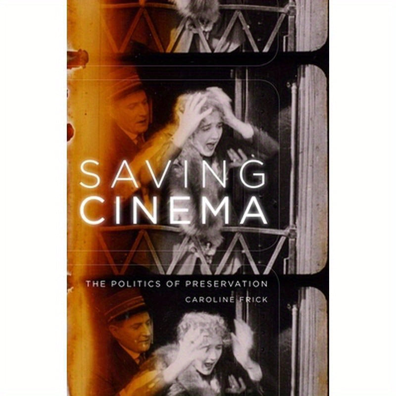 Saving Cinema: The Politics of Preservation