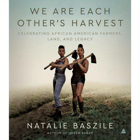 We Are Each Other's Harvest: Celebrating African American Farmers, Land, and Legacy