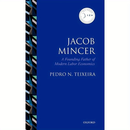 Jacob Mincer: A Founding Father of Modern Labor Economics