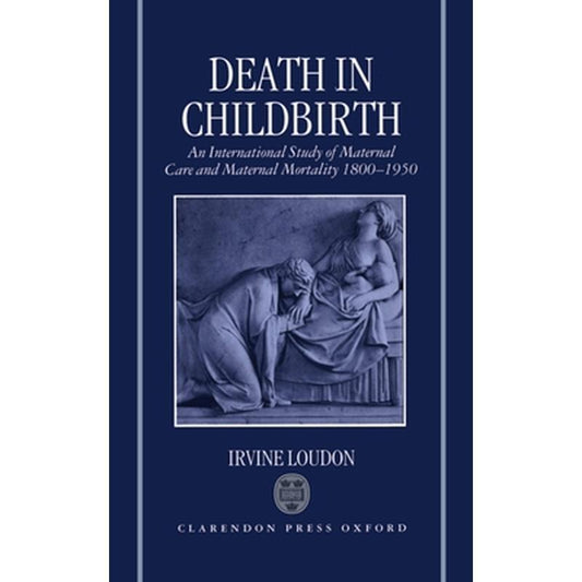 Death in Childbirth: An International Study of Maternal Care and Maternal Mortality 1800-1950