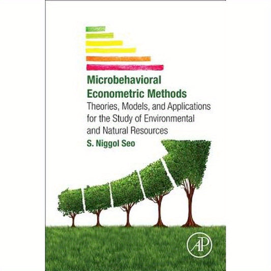 Microbehavioral Econometric Methods: Theories, Models, and Applications for the Study of Environmental and Natural Resources
