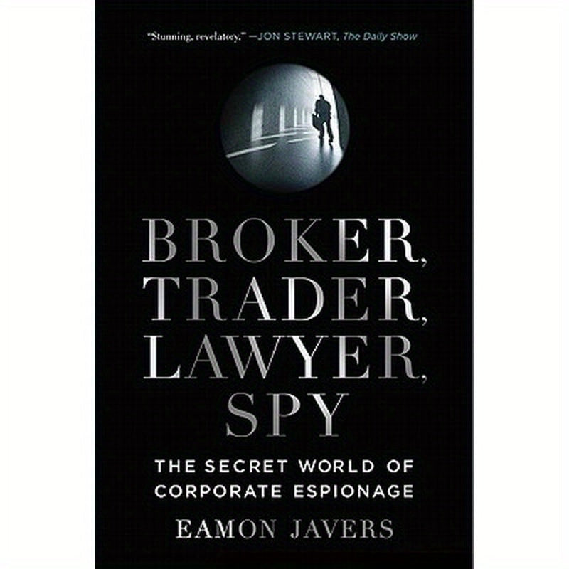 Broker, Trader, Lawyer, Spy: The Secret World of Corporate Espionage