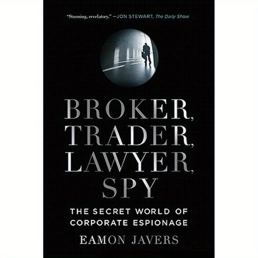 Broker, Trader, Lawyer, Spy: The Secret World of Corporate Espionage