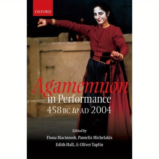 Agamemnon in Performance: 458 BC to Ad 2004