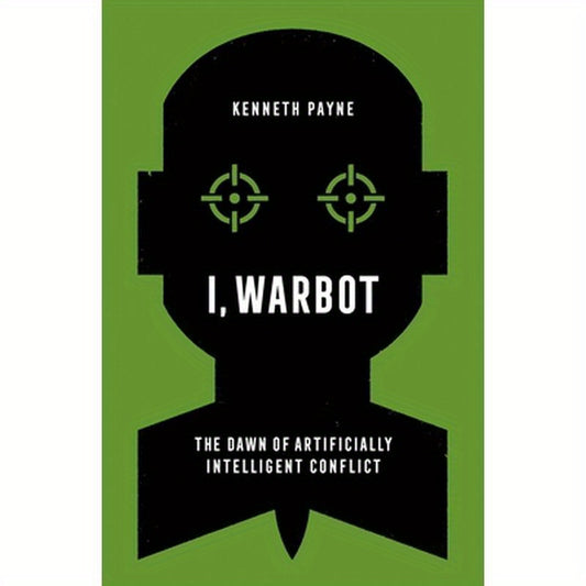 I, Warbot: The Dawn of Artificially Intelligent Conflict