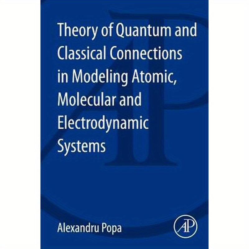 Theory of Quantum and Classical Connections in Modeling Atomic, Molecular and Electrodynamical Systems