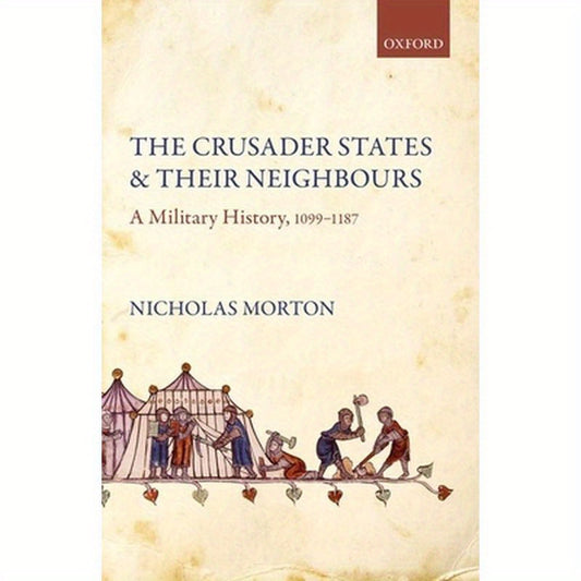 The Crusader States and Their Neighbours: A Military History, 1099-1187